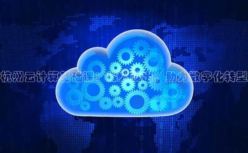 EON体育4携程杭州云计算基础课：深入浅出，助力数字化转型