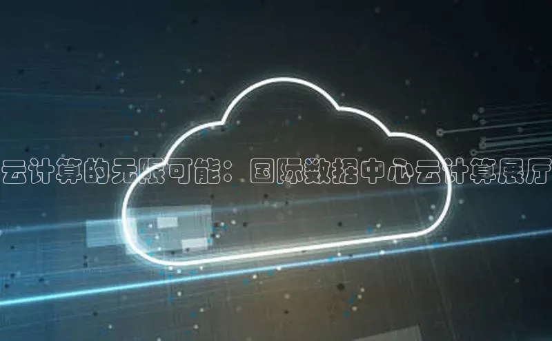 意昂4登录小度商城云计算的无限可能：国际数据中心云计算展厅