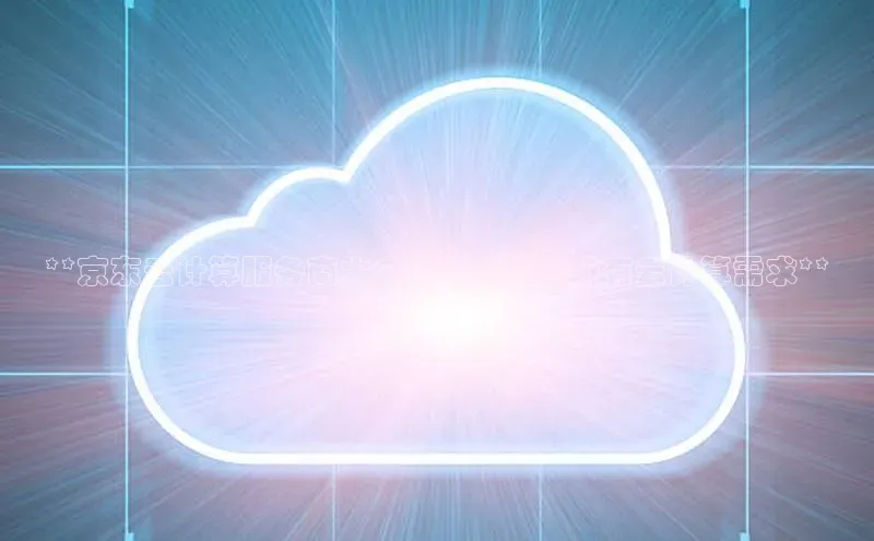 EON4官网颐驰 06**京东云计算服务商大全：满足您的所有云计算需求**