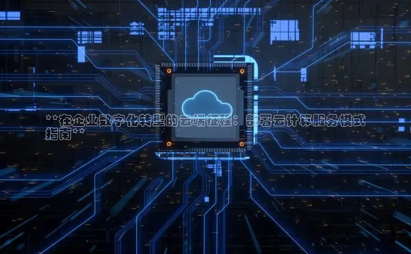 意昂体育4百度健康**在企业数字化转型的云端征程：部署云计算服务模式
指南**