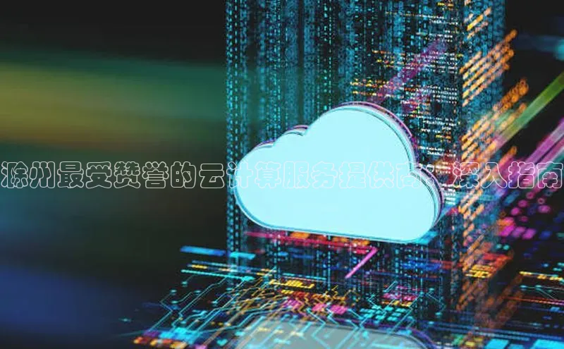 意昂体育4官网宇信科技滁州最受赞誉的云计算服务提供商：深入指南