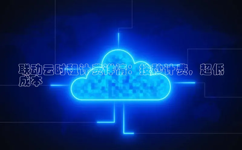 意昂体育4登录百度技术学院联动云时租计费详情：按秒计费，超低
成本