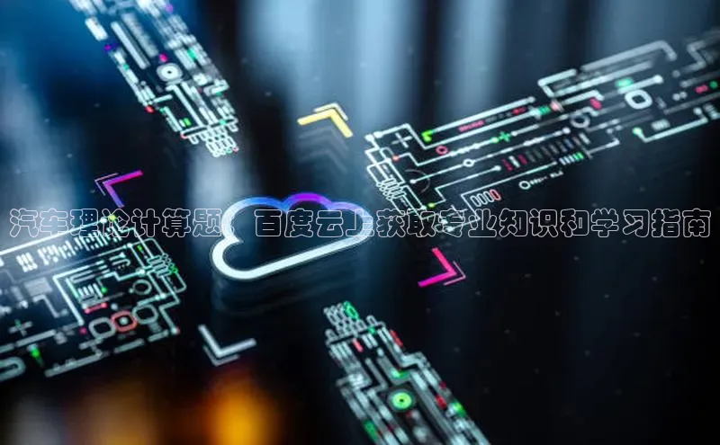 意昂4招商汉得信息汽车理论计算题：百度云上获取专业知识和学习指南