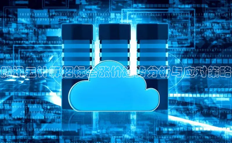 意昂体育4招商百度搜索资源平台腾讯云计算招标会涨价趋势分析与应对策略