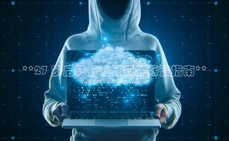 EON4招商视觉中国**27 岁后转行云计算的薪资指南**