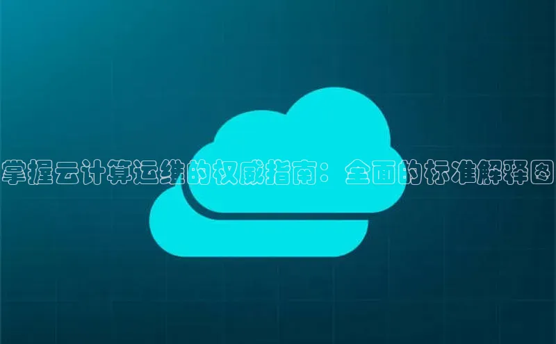 意昂体育4登录同程掌握云计算运维的权威指南：全面的标准解释图