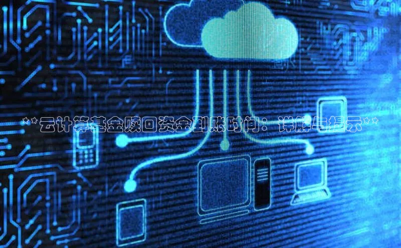 EON体育4巴美列捷福**云计算基金赎回资金到账时间：详解与提示**