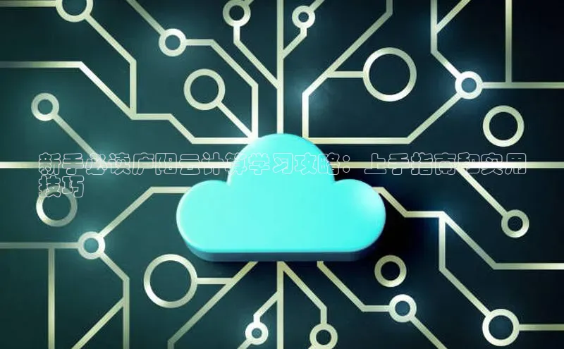 意昂4代理百度百聘新手必读庐阳云计算学习攻略：上手指南和实用
技巧