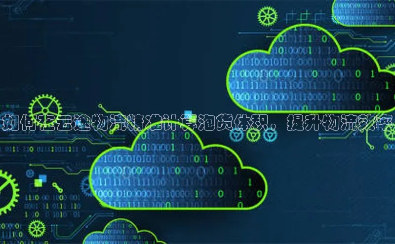 意昂体育4百度健康如何在云途物流精准计算泡货体积，提升物流效率