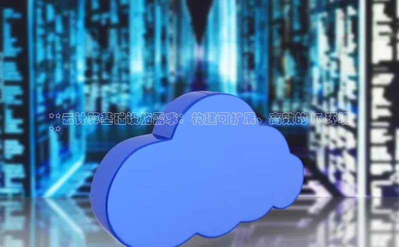 意昂体育4招商华扬联众**云计算基础设施需求：构建可扩展、高效的 IT 环境
**