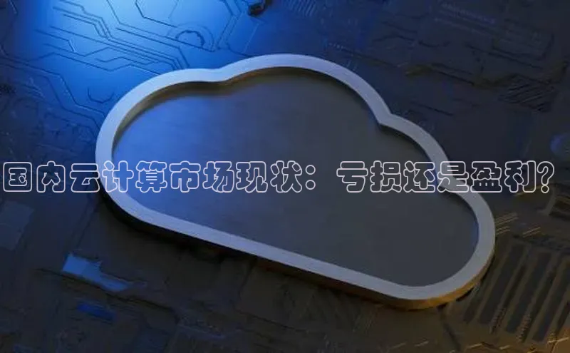 意昂4招商百度大脑国内云计算市场现状：亏损还是盈利？