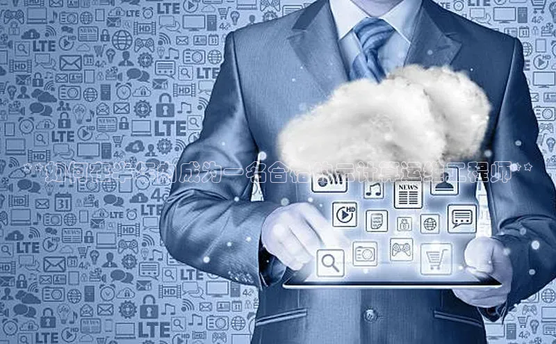 意昂4官网一径科技**如何在半年内成为一名合格的云计算运维工程师**