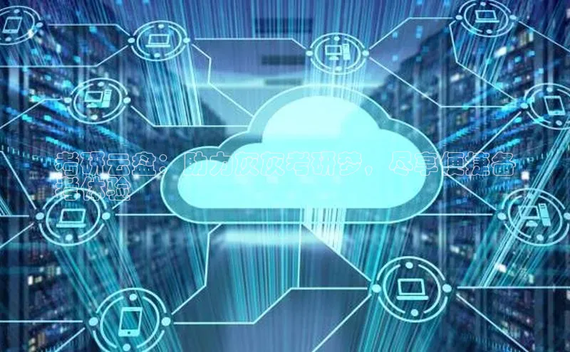 意昂体育4登录同程考研云盘：助力灰灰考研梦，尽享便捷备
考体验