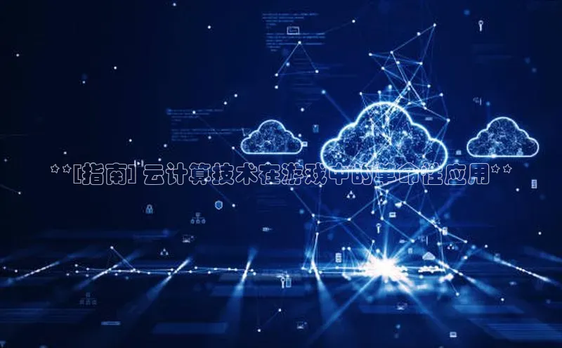 EON4官网度小满理财**[指南] 云计算技术在游戏中的革命性应用**