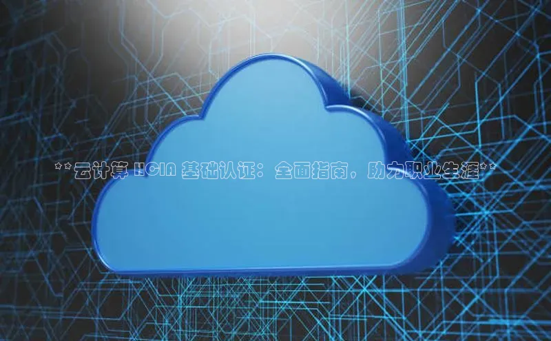 EON4招商百度数据开放平台**云计算 HCIA 基础认证：全面指南，助力职业生涯**