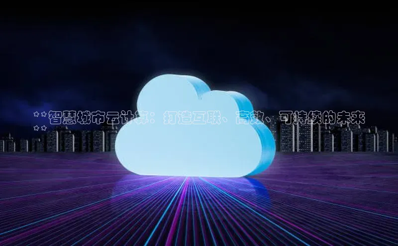 EON体育4巴美列捷福**智慧城市云计算：打造互联、高效、可持续的未来
**