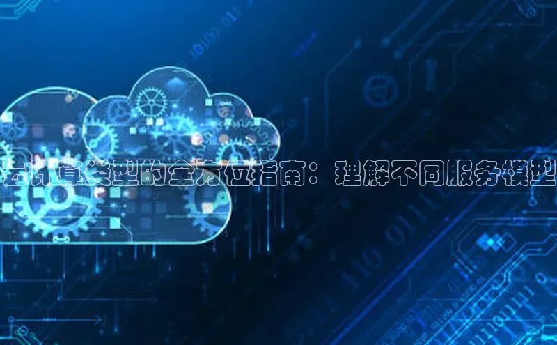 EON4官网美团云计算类型的全方位指南：理解不同服务模型