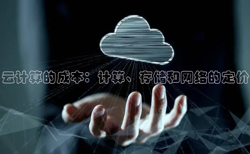 意昂4登录小度商城云计算的成本：计算、存储和网络的定价