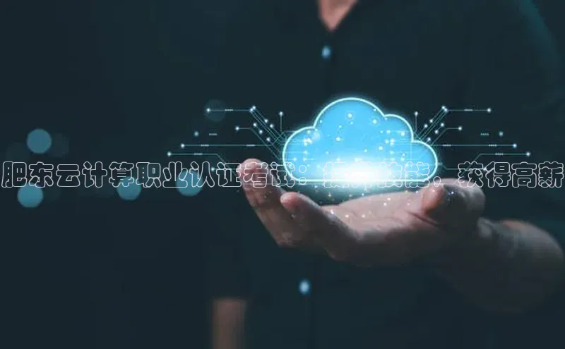 意昂体育4招商华扬联众肥东云计算职业认证考试：提升技能，获得高薪