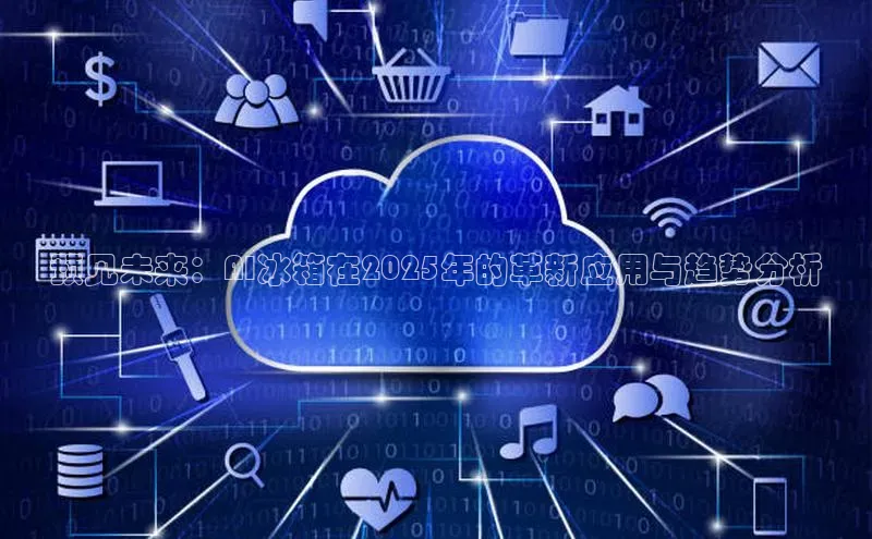 预见未来：AI冰箱在2025年的革新应用与趋势分析