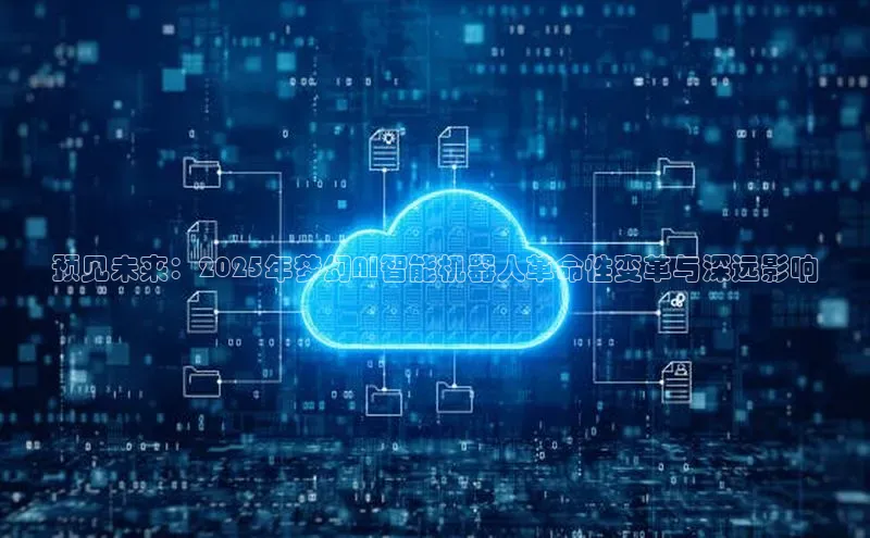 预见未来：2025年梦幻AI智能机器人革命性变革与深远影响