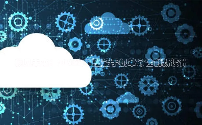 预见未来：2025年AI智能手机革命性创新设计