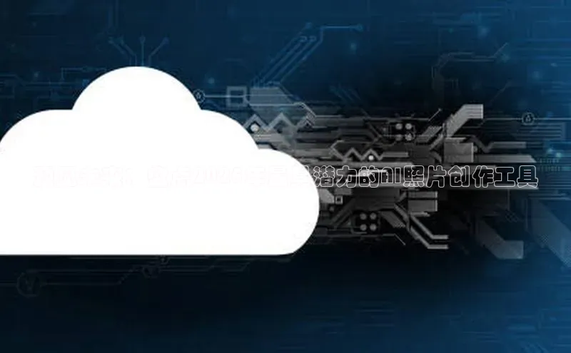 预见未来：盘点2025年最具潜力的AI照片创作工具