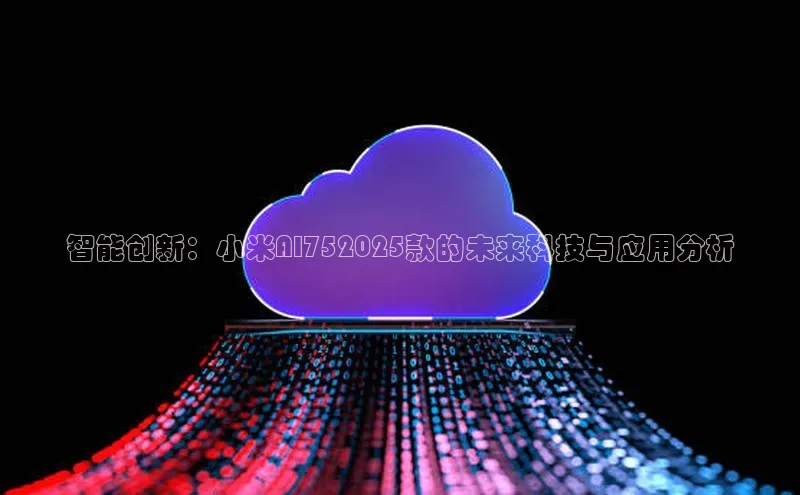 智能创新：小米AI752025款的未来科技与应用分析