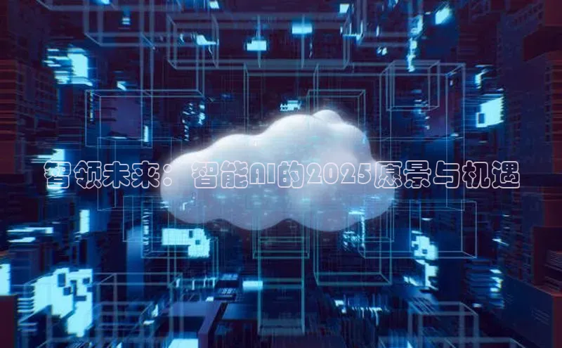 智领未来：智能AI的2025愿景与机遇