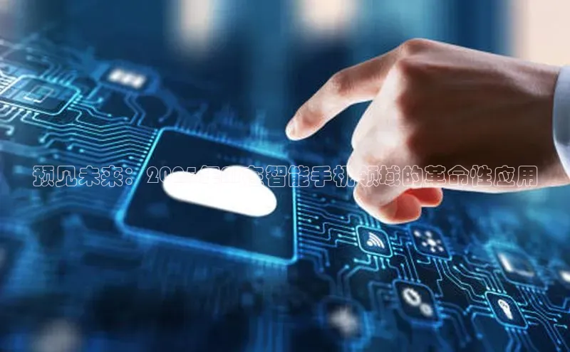 预见未来：2025年AI在智能手机领域的革命性应用