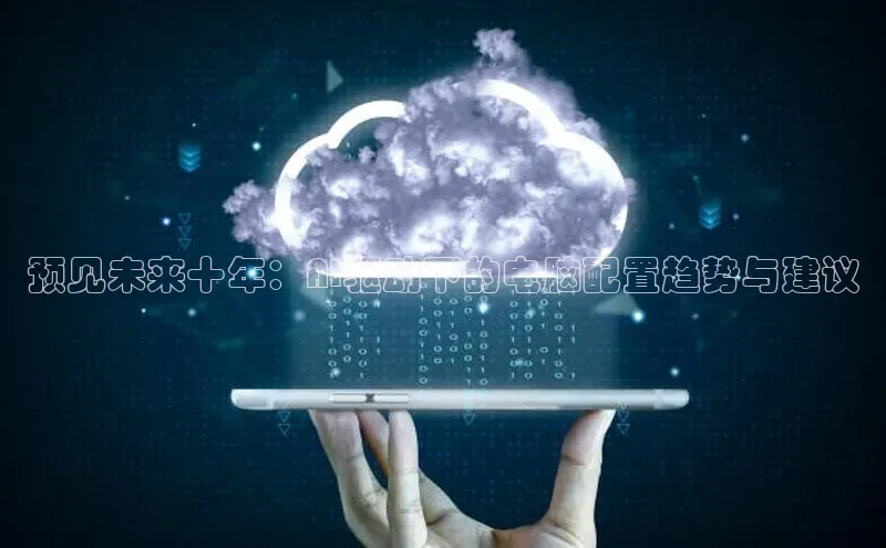 预见未来十年：AI驱动下的电脑配置趋势与建议