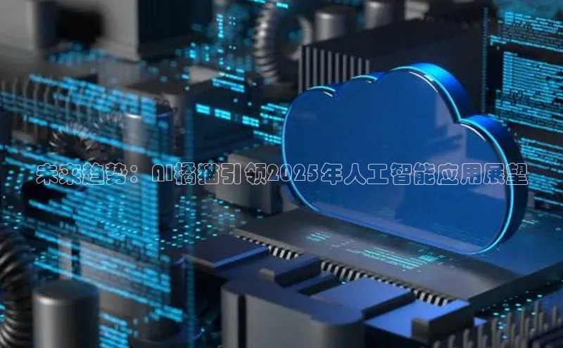 未来趋势：AI橘猫引领2025年人工智能应用展望