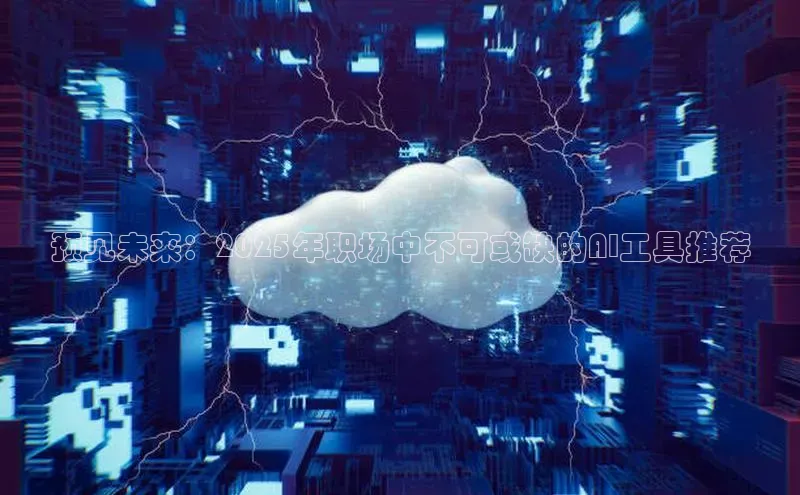 预见未来：2025年职场中不可或缺的AI工具推荐