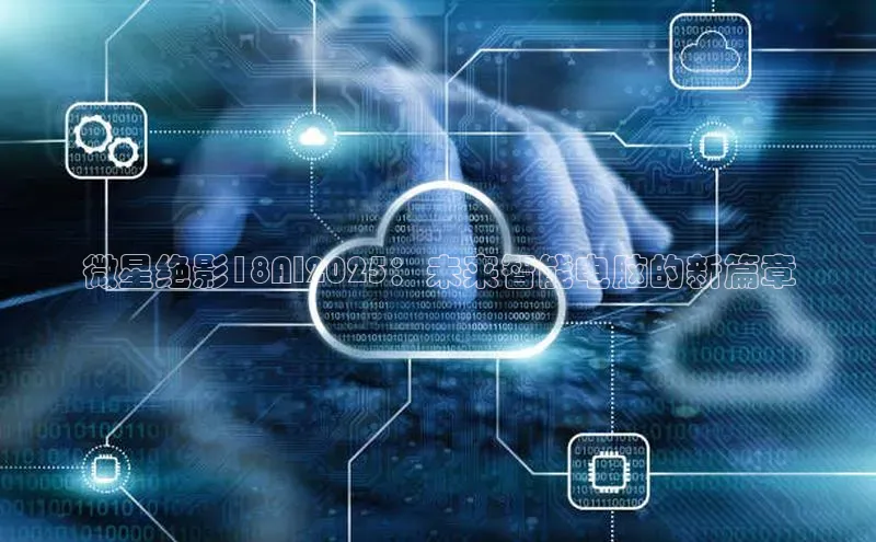 微星绝影18AI2025：未来智能电脑的新篇章