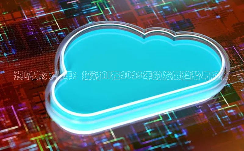 预见未来十年：探讨AI在2025年的发展趋势与应用